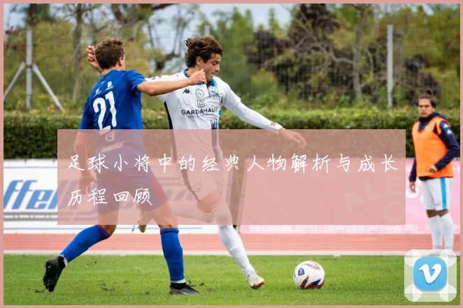 足球小将中的经典人物解析与成长历程回顾